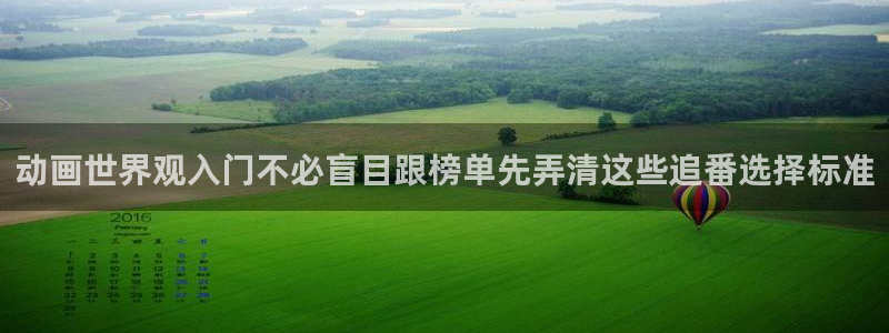 58动漫网:动画世界观入门不必盲目跟榜单先弄清这些追番选择标准