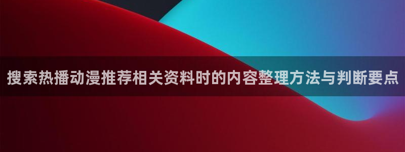 僧侣之夜动漫免费全集在线观看：搜索热播动漫推荐相关资料时的内容整理方法与判断要点
